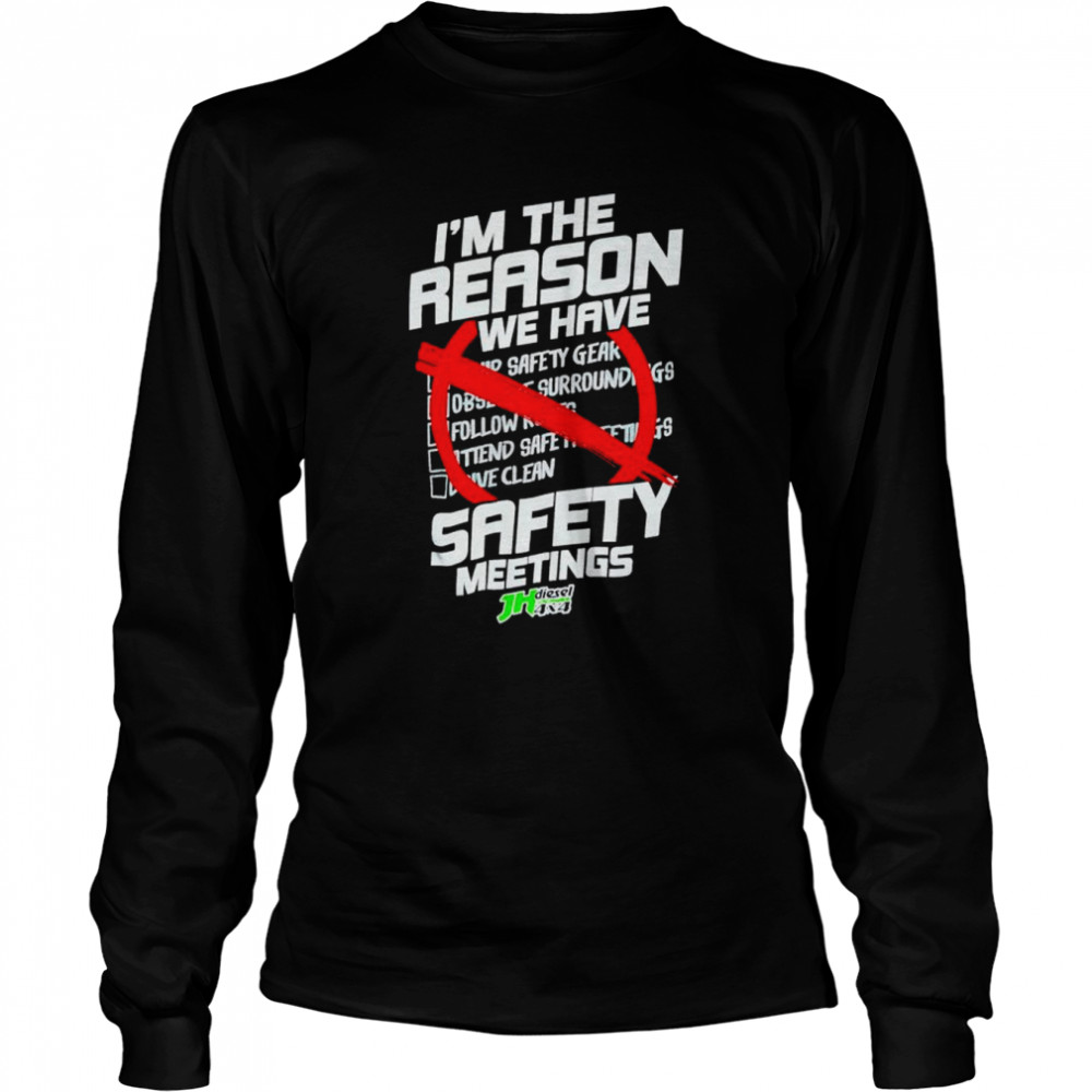I’m the reason we have safety meeting JH’s shirt Long Sleeved T-shirt