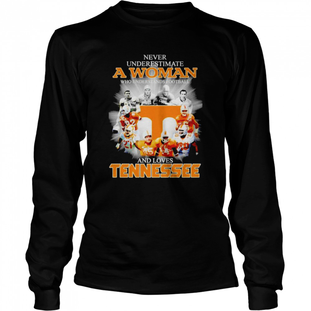 Never underestimate a woman who understands football and loves Tennessee Vols signatures T-shirt Long Sleeved T-shirt