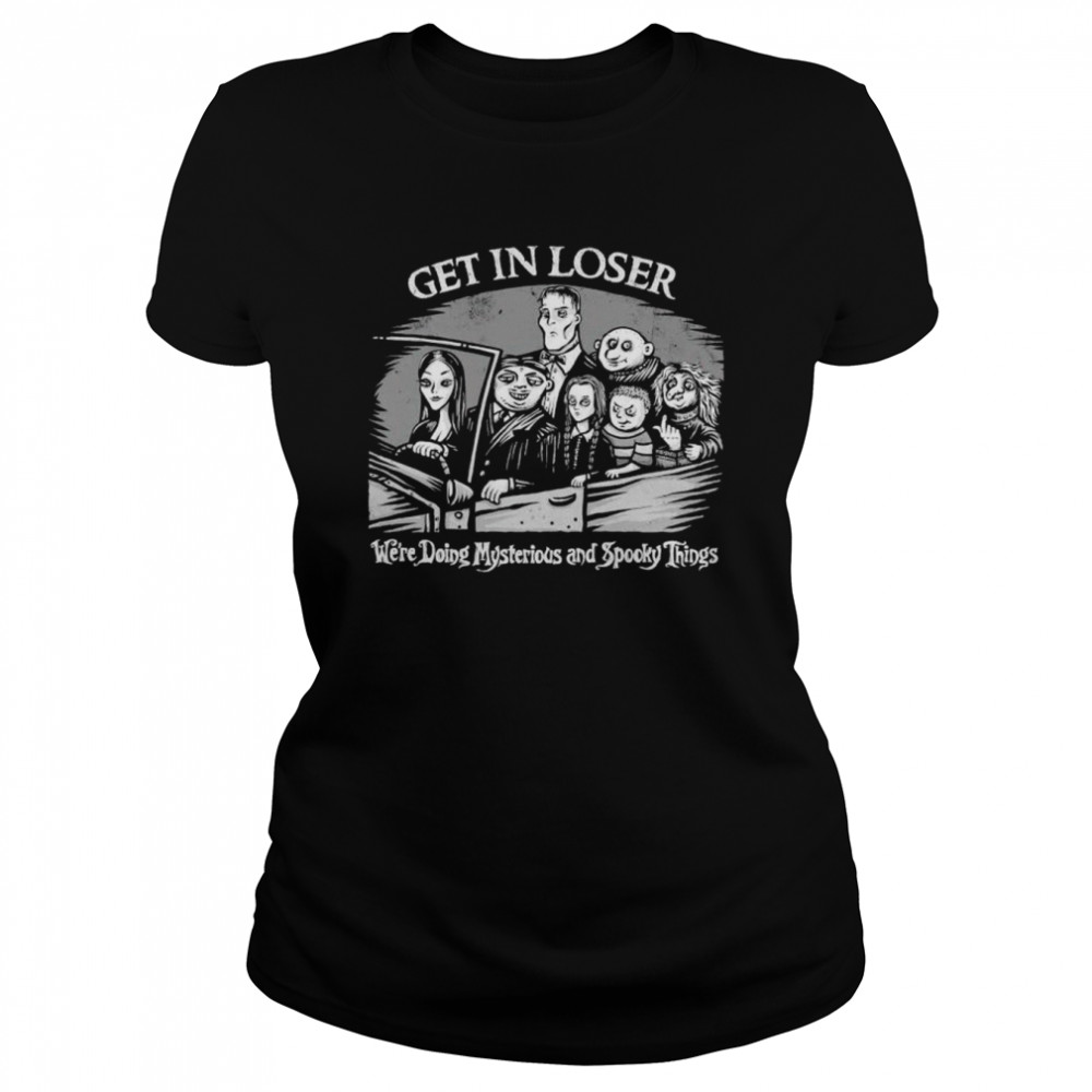 addams Family get in loser we’re doing mysterious and spooky things shirt Classic Women's T-shirt