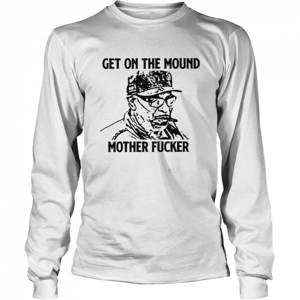 Dusty Baker get on the mound little fucka shirt, hoodie, sweater
