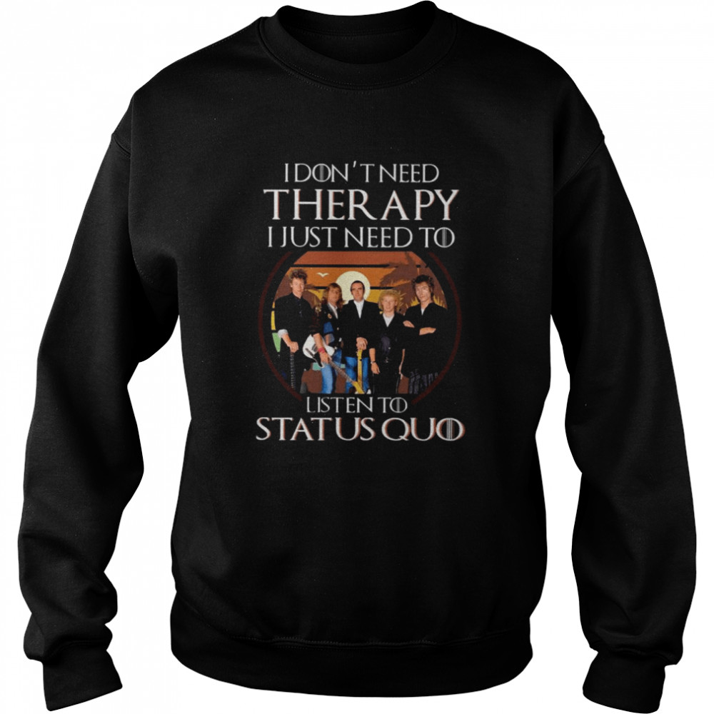 I Don’t Need Therapy I Just Need To Listen To Status Quo shirt Unisex Sweatshirt