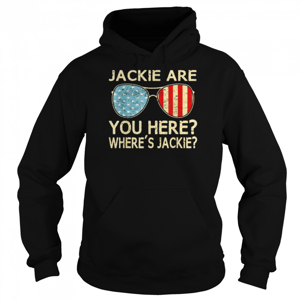 Jackie are You Here Where’s Jackie Joe Biden President Sunglasses Usa Flag T- Unisex Hoodie