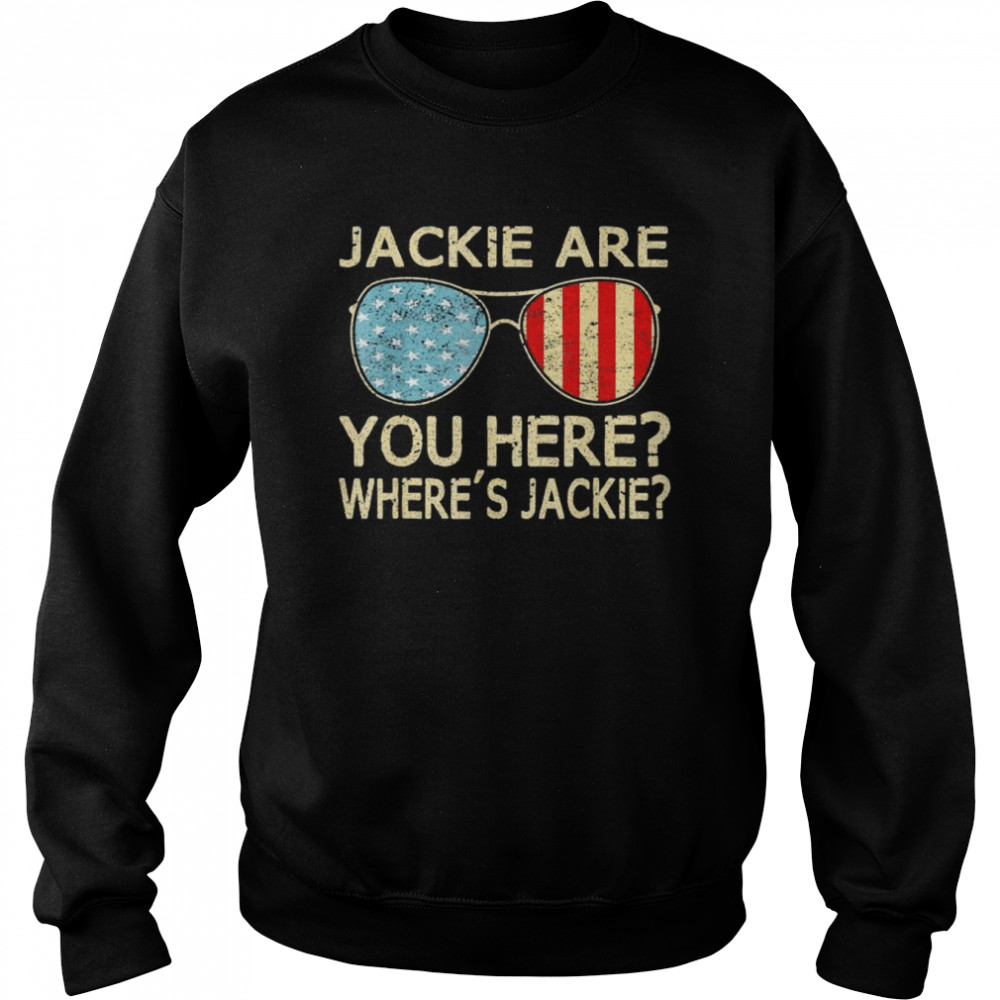 Jackie are You Here Where’s Jackie Joe Biden President Sunglasses Usa Flag T- Unisex Sweatshirt