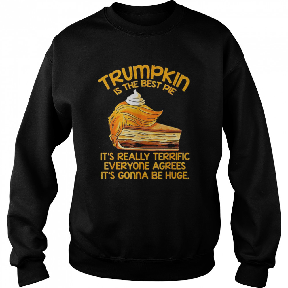 Trumpkin Is The Best Pie It’s Really Terrific Everyone Agrees It’s Gonna Be Huge  Unisex Sweatshirt
