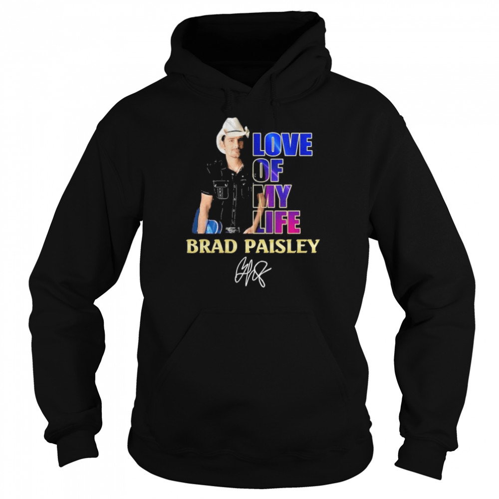 Brad Paisley Love Of My life signature shirt Unisex Hoodie