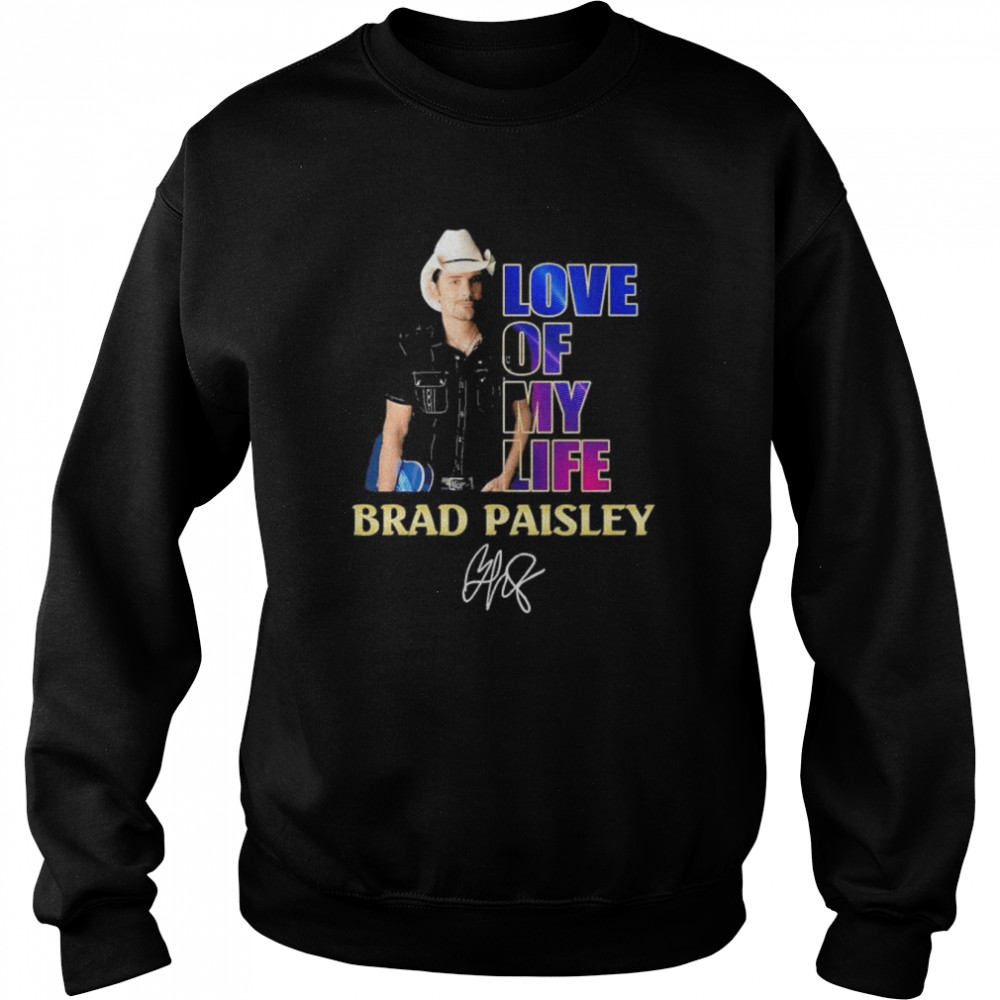 Brad Paisley Love Of My life signature shirt Unisex Sweatshirt