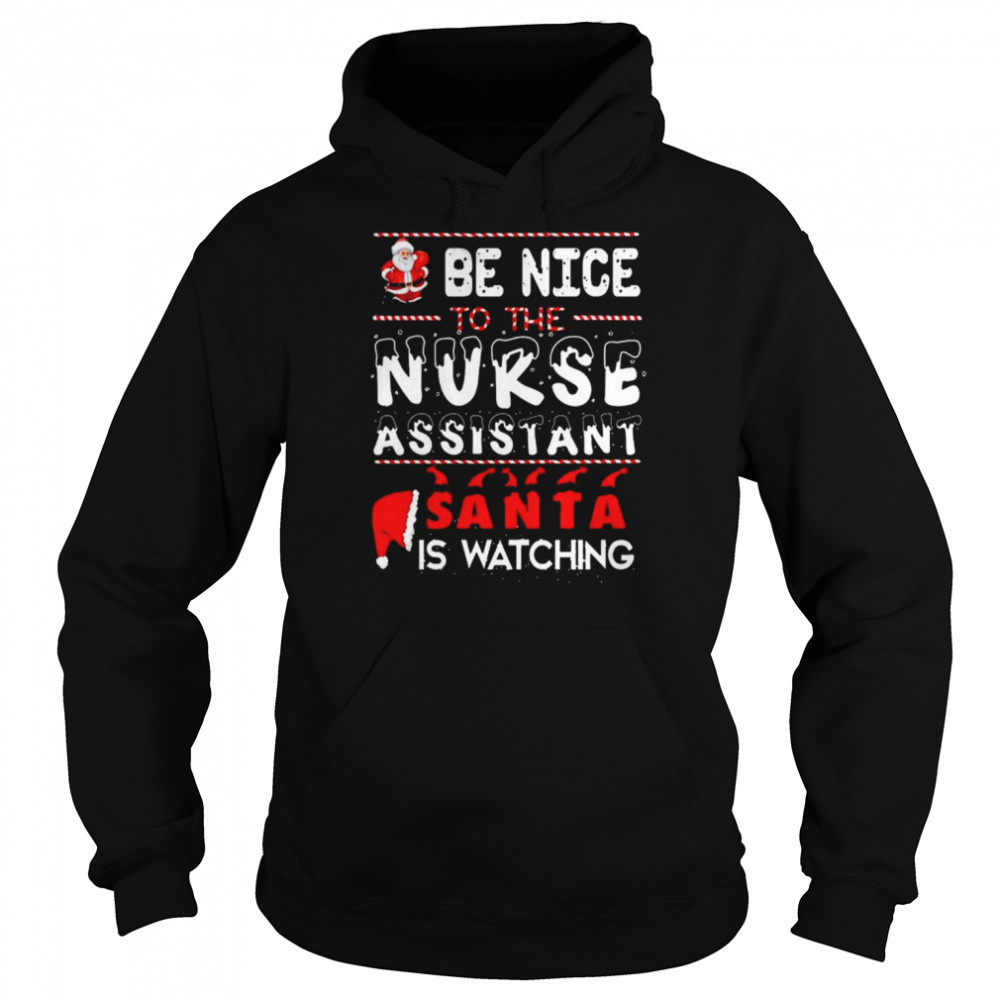 Be Nice To The Nurse Assistant Santa Is Watching Nurse Christmas T- Unisex Hoodie