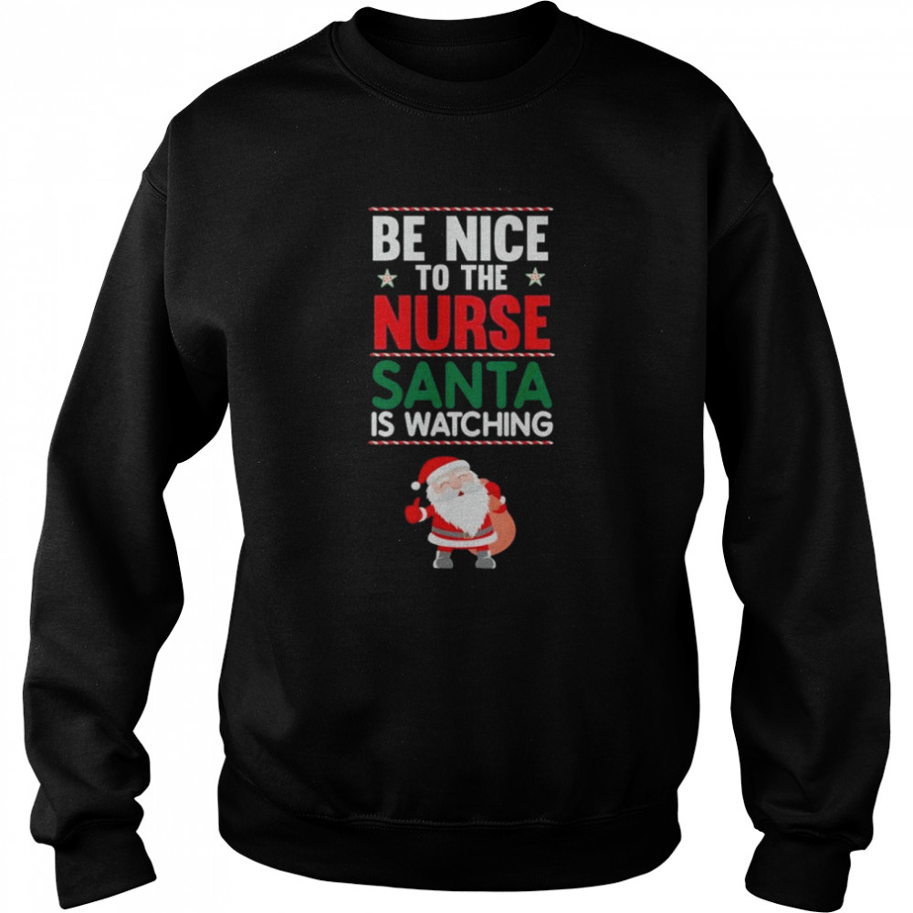 Be Nice To The Nurse Santa Is Watching Funny Nurse Christmas T- Unisex Sweatshirt