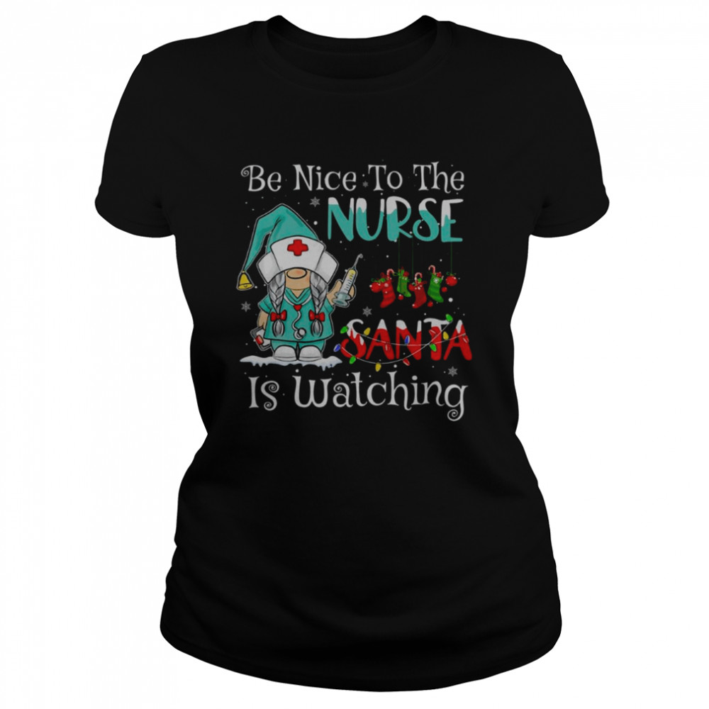 Be Nice To The Nurse Santa Is Watching Gnome Nurse Christmas T- Classic Women's T-shirt