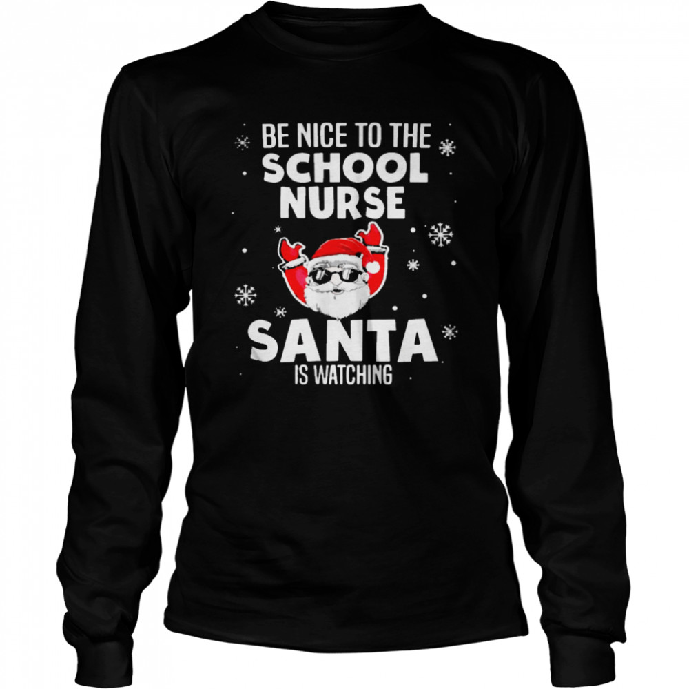 Be Nice To The School Nurse Santa Is Watching Nurse Christmas T- Long Sleeved T-shirt