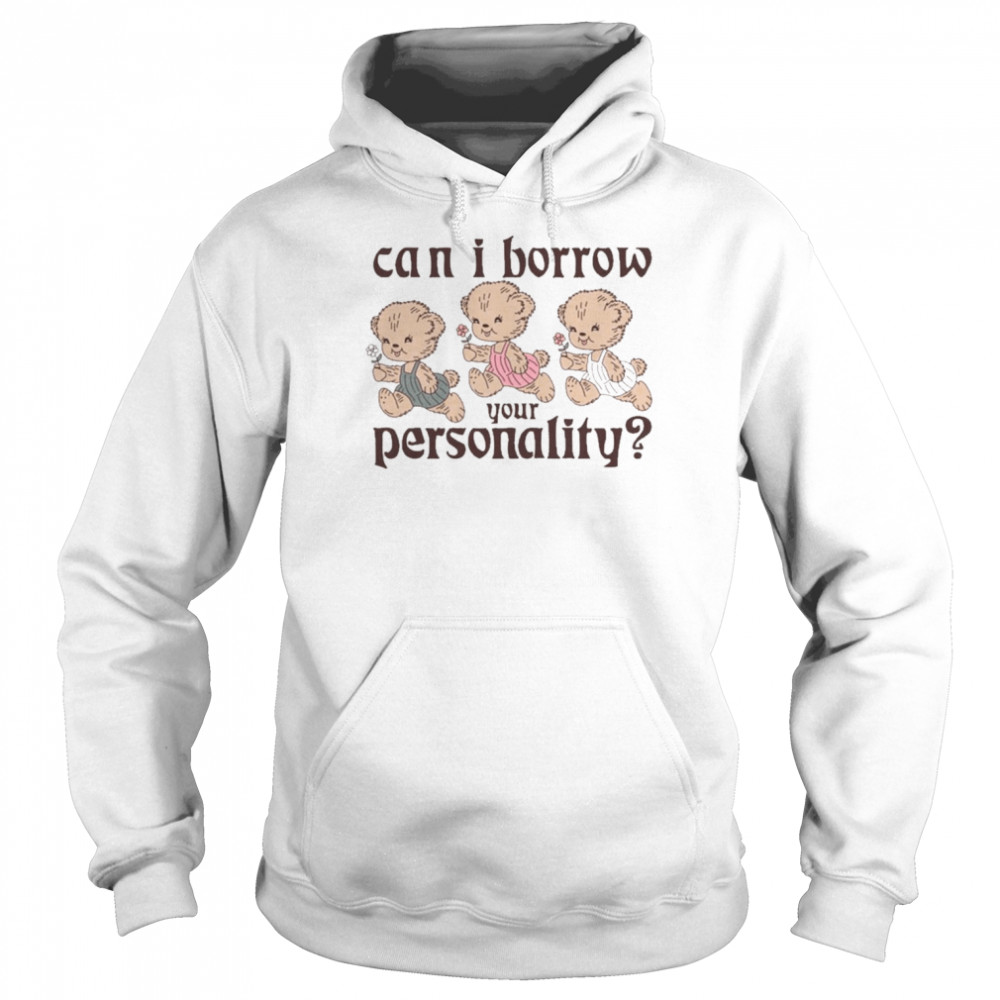 Can I Borrow Your Personality 2022 shirt Unisex Hoodie