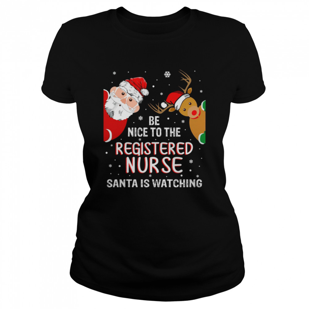 Christmas Be Nice To The Registered Nurse Santa Is Watching Nurse Christmas T- Classic Women's T-shirt
