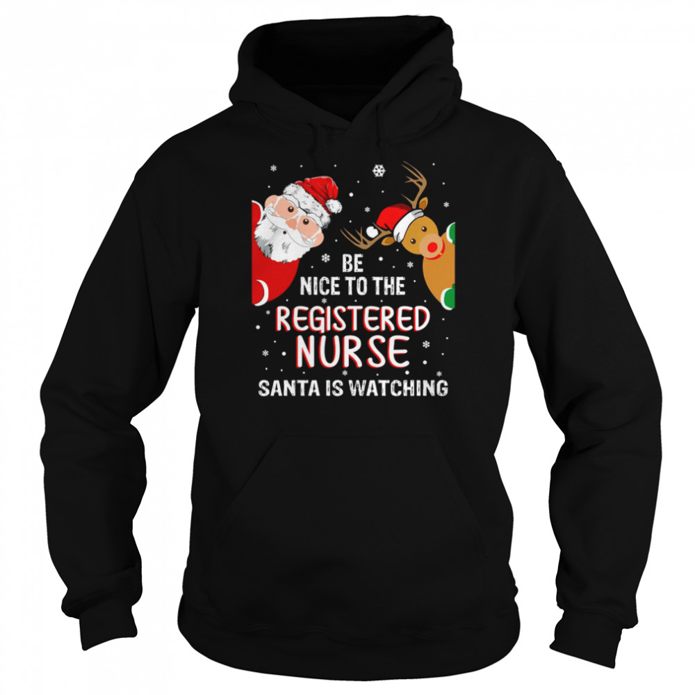 Christmas Be Nice To The Registered Nurse Santa Is Watching Nurse Christmas T- Unisex Hoodie