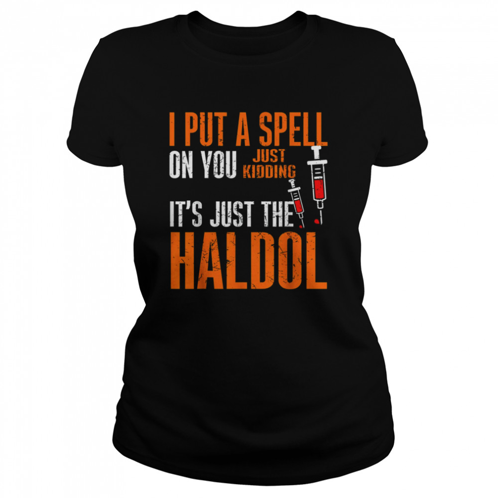 I Put A Spell On You Just Kiddings It Just The Haldol Funny T- Classic Women's T-shirt