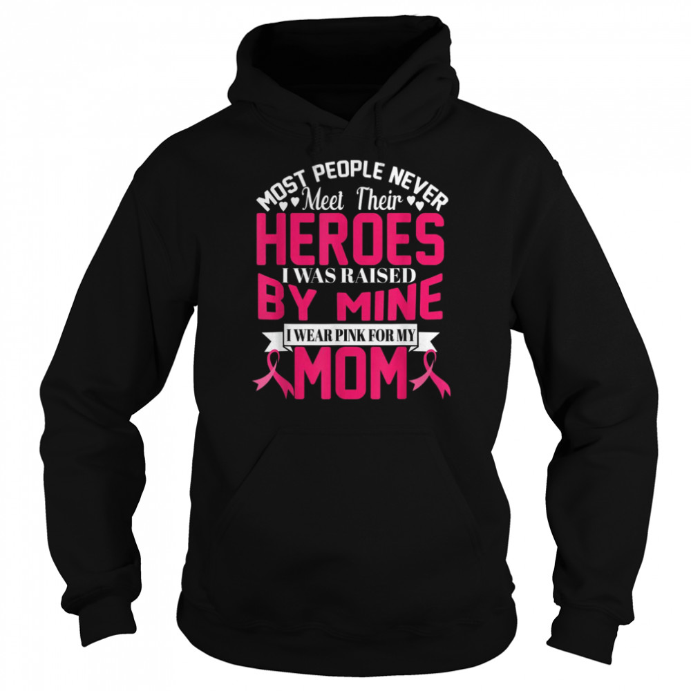 I Wear Pink For My Mom Breast Cancer Awareness Heroes Gift T- Unisex Hoodie