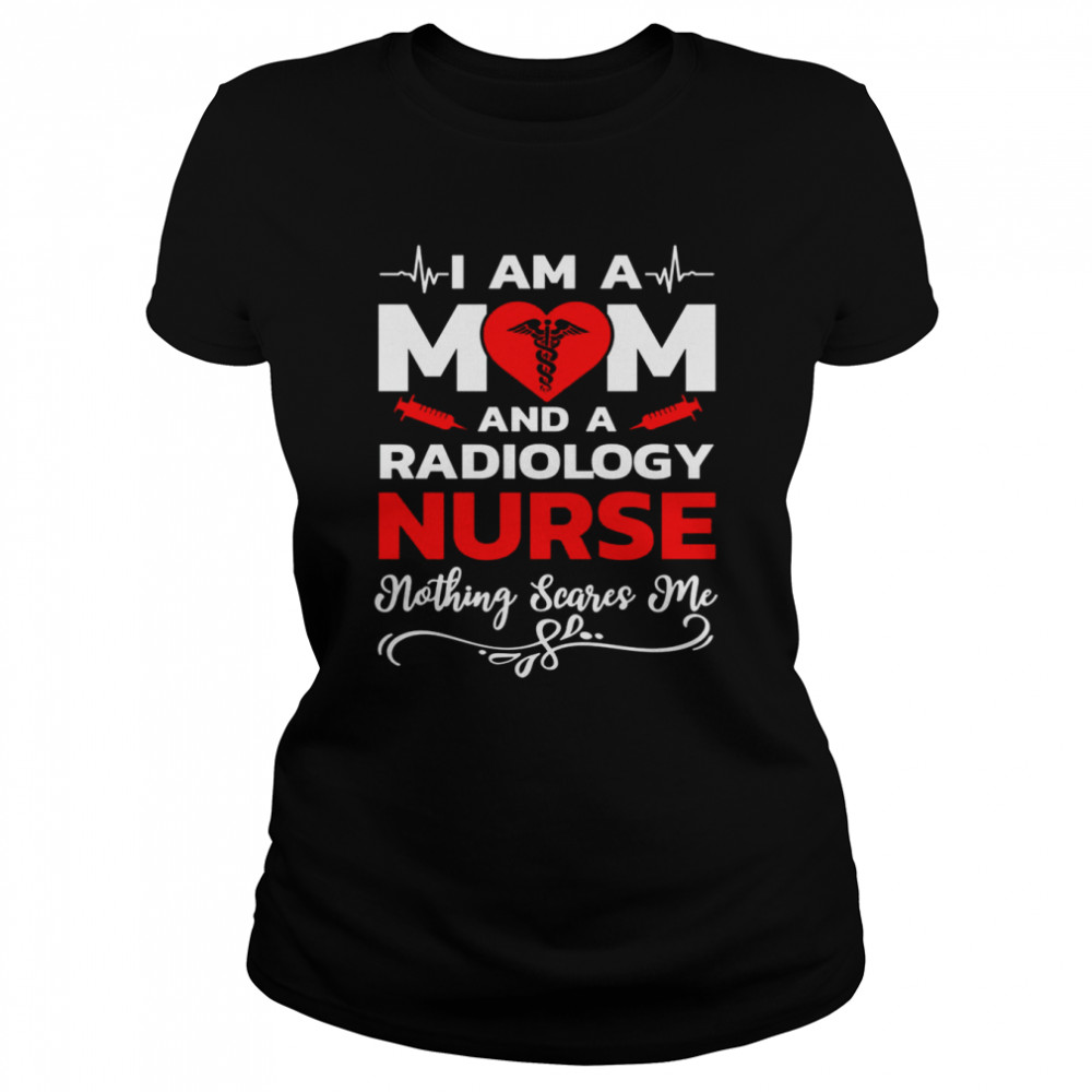 I’m A Mom And A Radiology Nothing Scares Me Nurse Christmas T- Classic Women's T-shirt