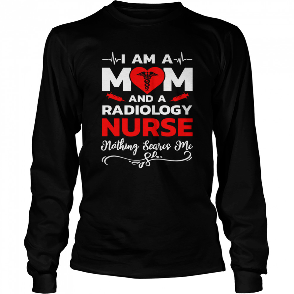 I’m A Mom And A Radiology Nothing Scares Me Nurse Christmas T- Long Sleeved T-shirt