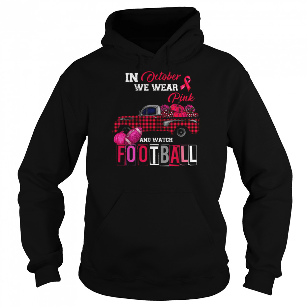 In October We Wear Pink and Watch Football T- Unisex Hoodie