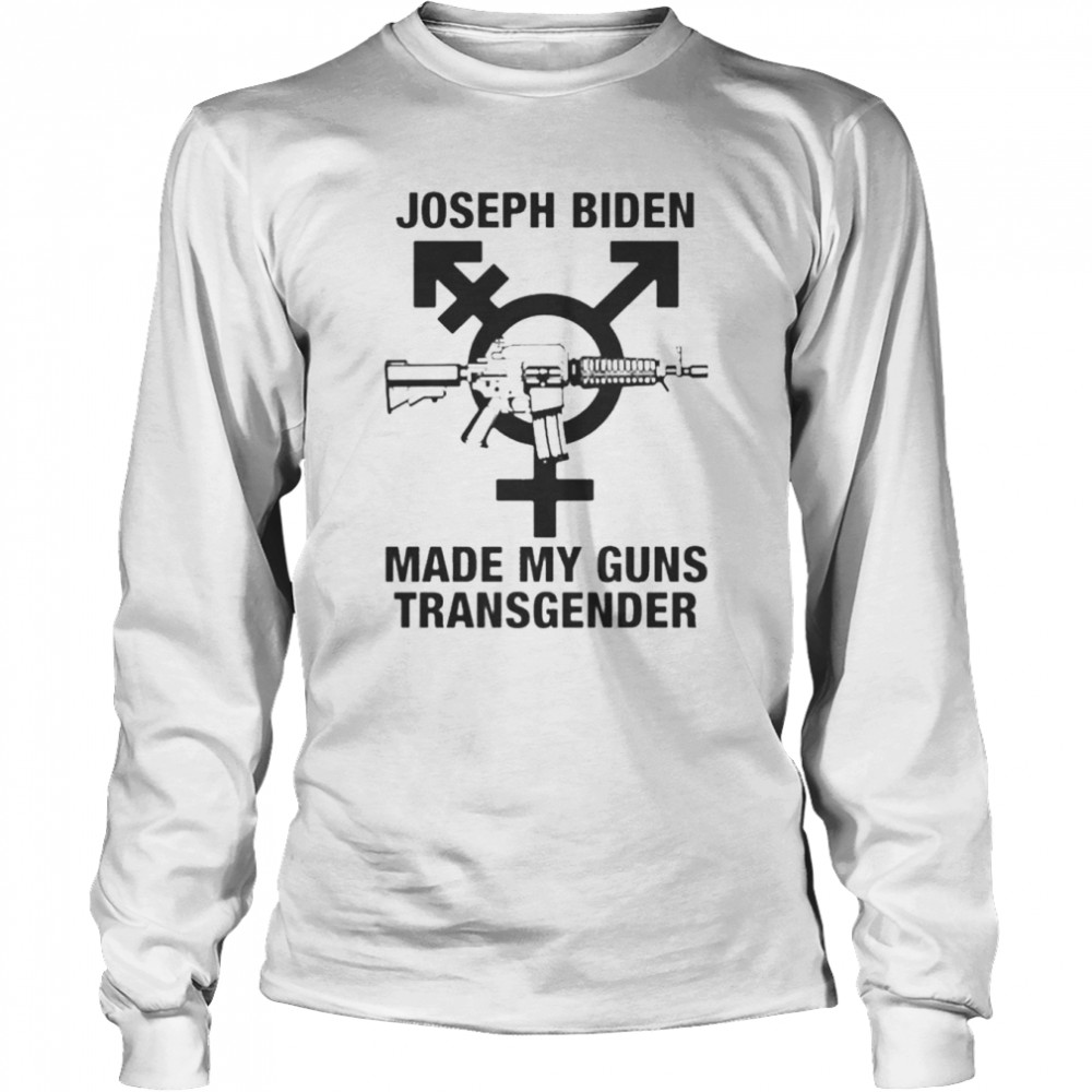 Joseph Biden Made My Guns Transgender  Long Sleeved T-shirt