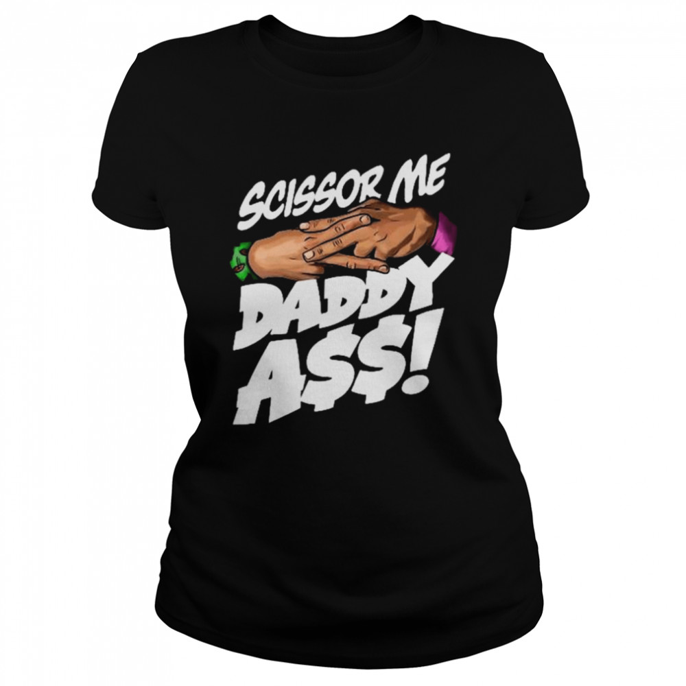 Scissor Me Daddy Ass shirt Classic Women's T-shirt