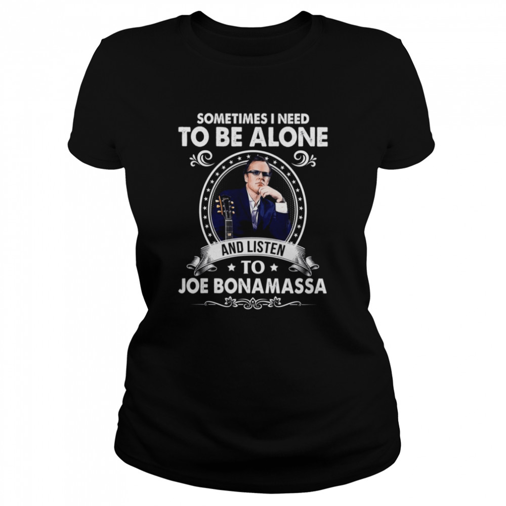 Sometiome I Need To Be Alone And Listen To Joe Bonamassa Hören shirt Classic Women's T-shirt