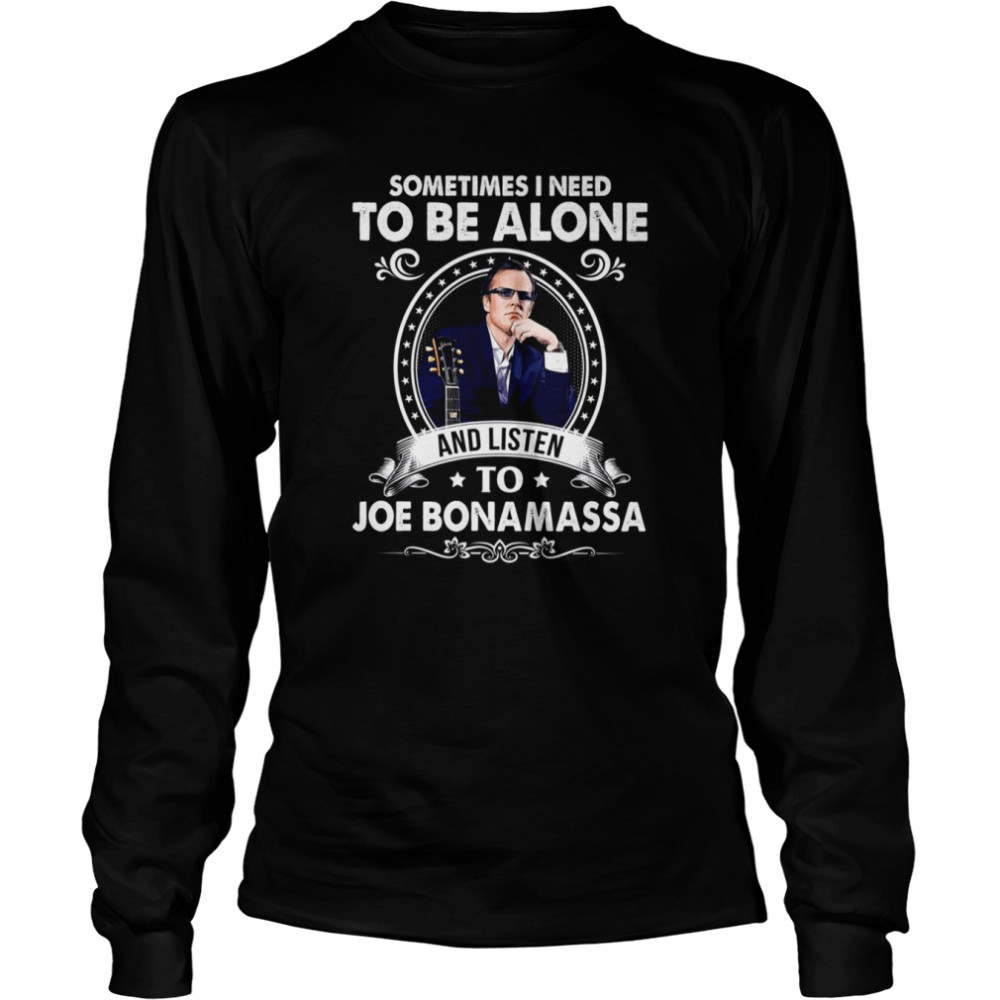 Sometiome I Need To Be Alone And Listen To Joe Bonamassa Hören shirt Long Sleeved T-shirt