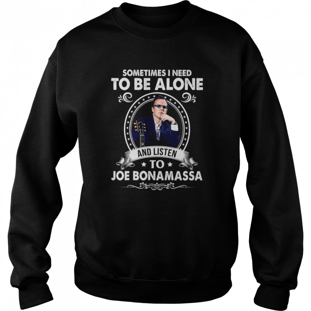 Sometiome I Need To Be Alone And Listen To Joe Bonamassa Hören shirt Unisex Sweatshirt