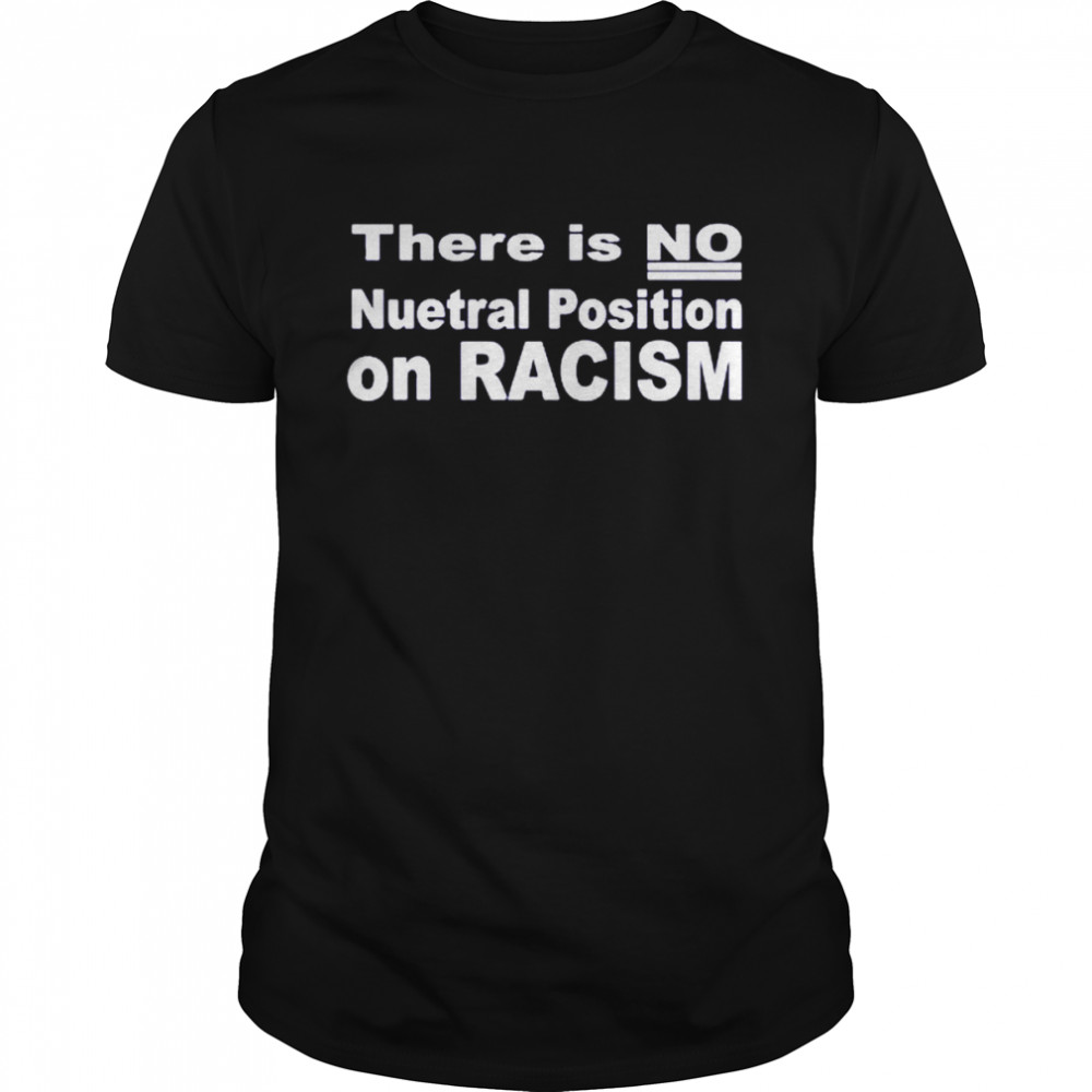 There Is No Neutral Position On Racism Long Sleeve -Unisex T- Classic Men's T-shirt