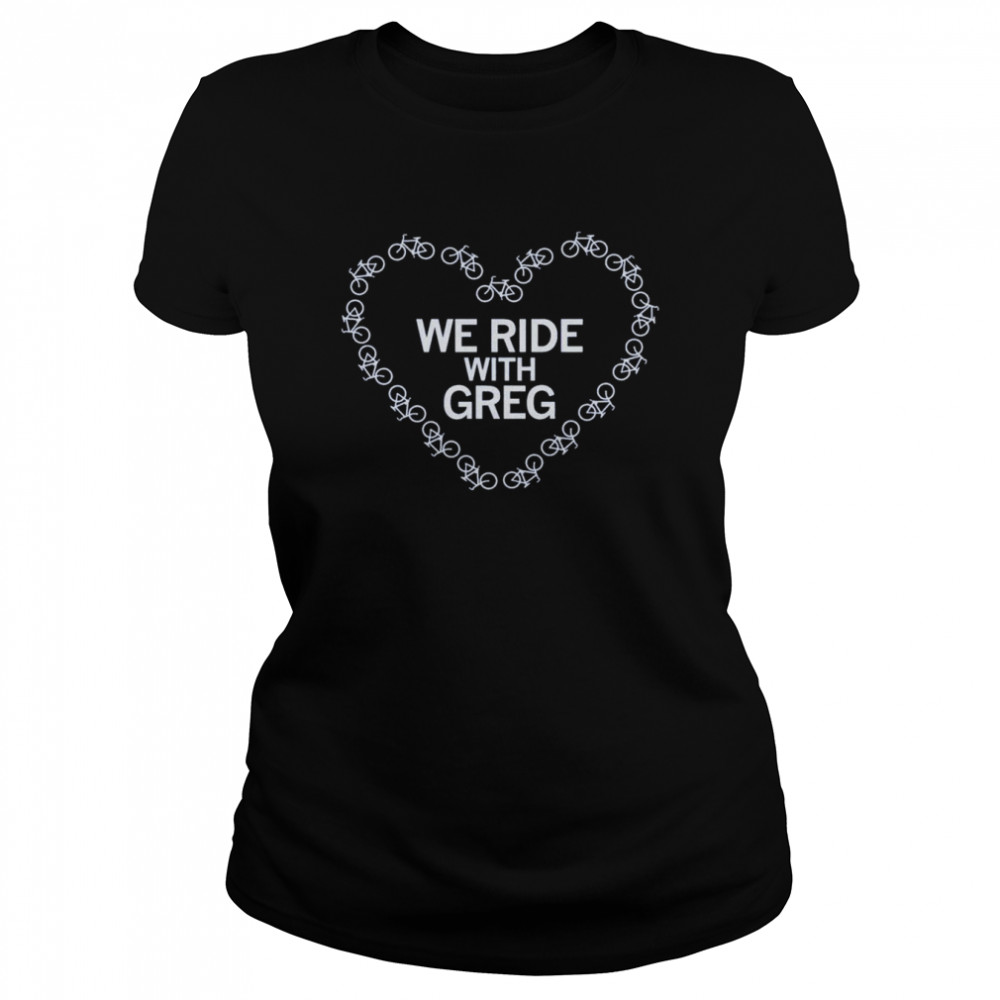 We ride with greg shirt Classic Women's T-shirt