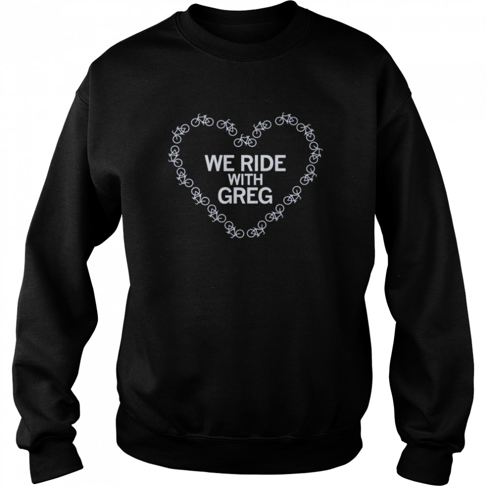We ride with greg shirt Unisex Sweatshirt