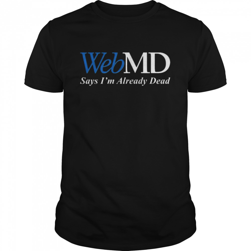 Webmd Says I’m Already Dead 2022  Classic Men's T-shirt