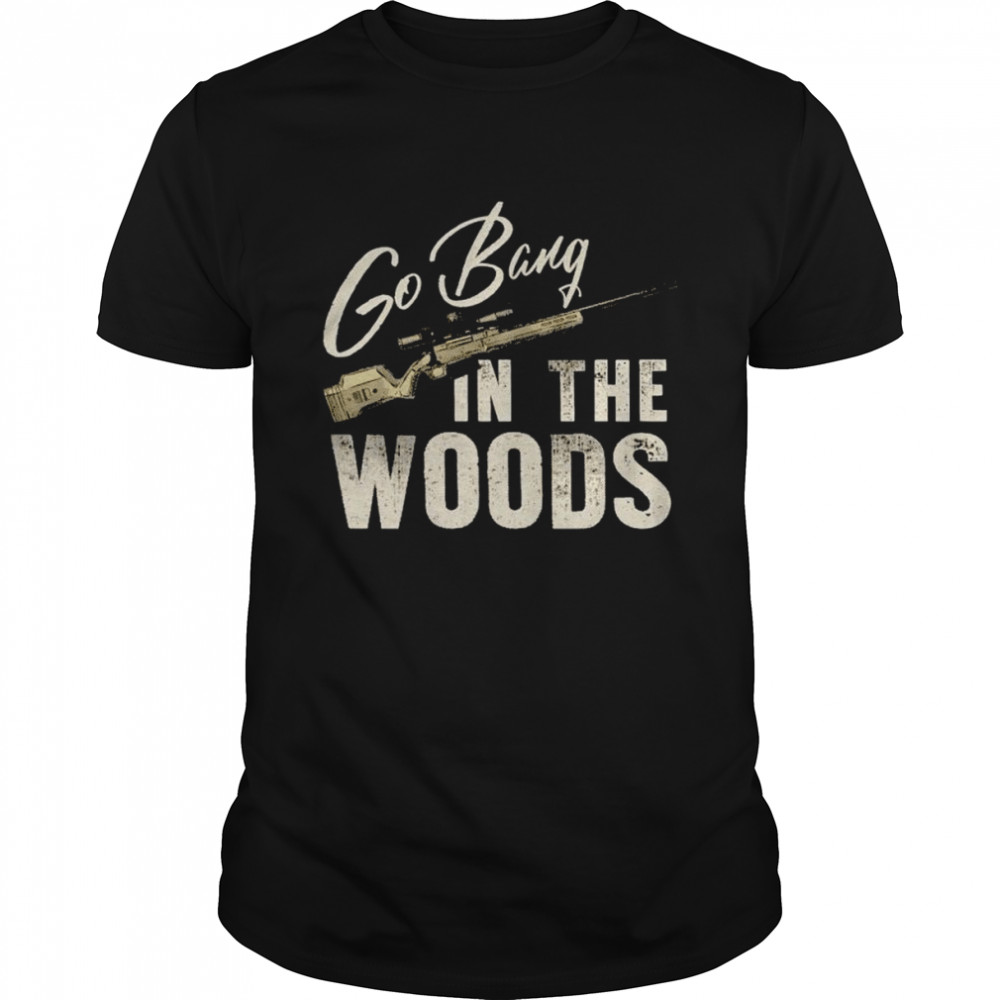 Go bang in the woods shirt