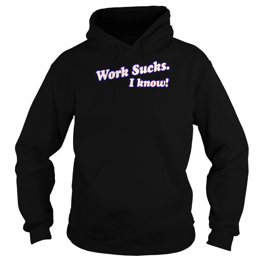 https://cdn.kingteeshops.com/image/2022/10/08/work-sucks-i-know-t-shirt-unisex-hoodie.jpg