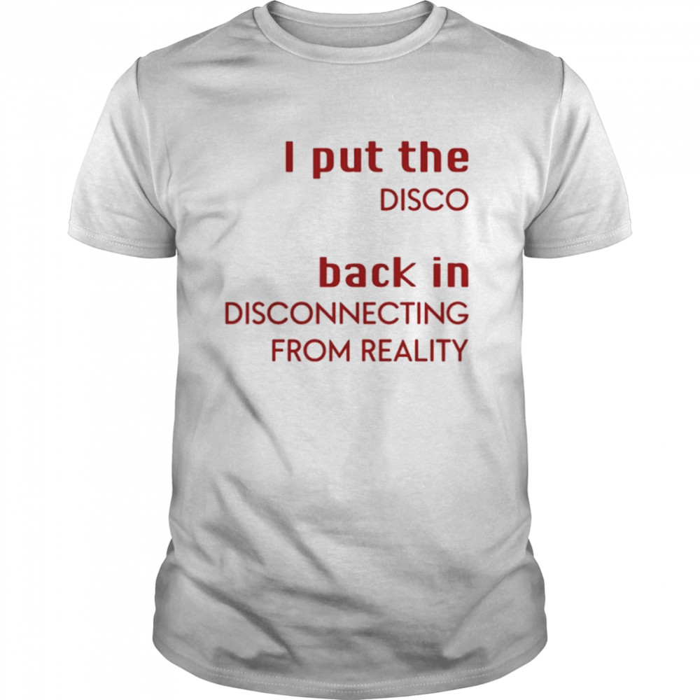 I Put The Disco Back In Disconnecting From Reality  Classic Men's T-shirt