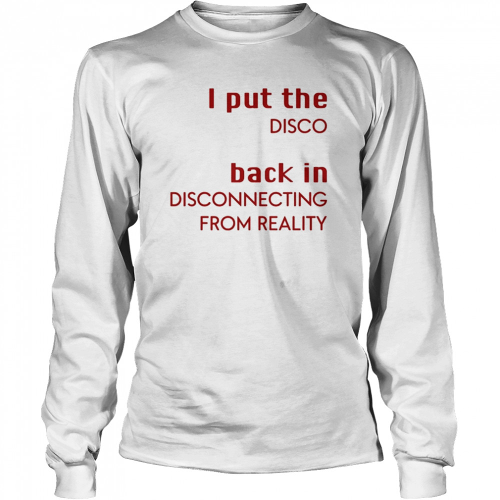 I Put The Disco Back In Disconnecting From Reality  Long Sleeved T-shirt