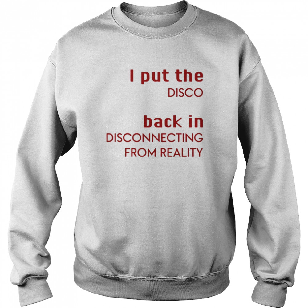 I Put The Disco Back In Disconnecting From Reality  Unisex Sweatshirt