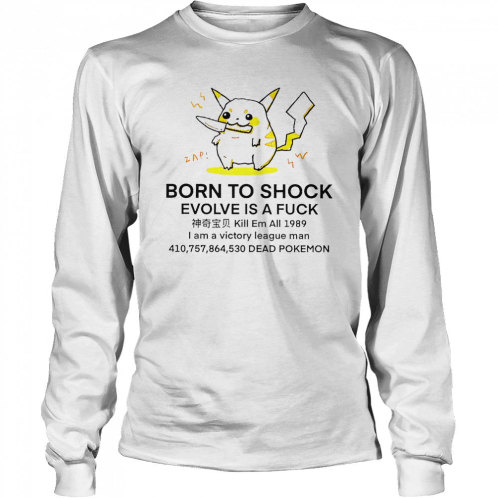Pikachu Born to shock evolve is a fuck shirt Long Sleeved T-shirt