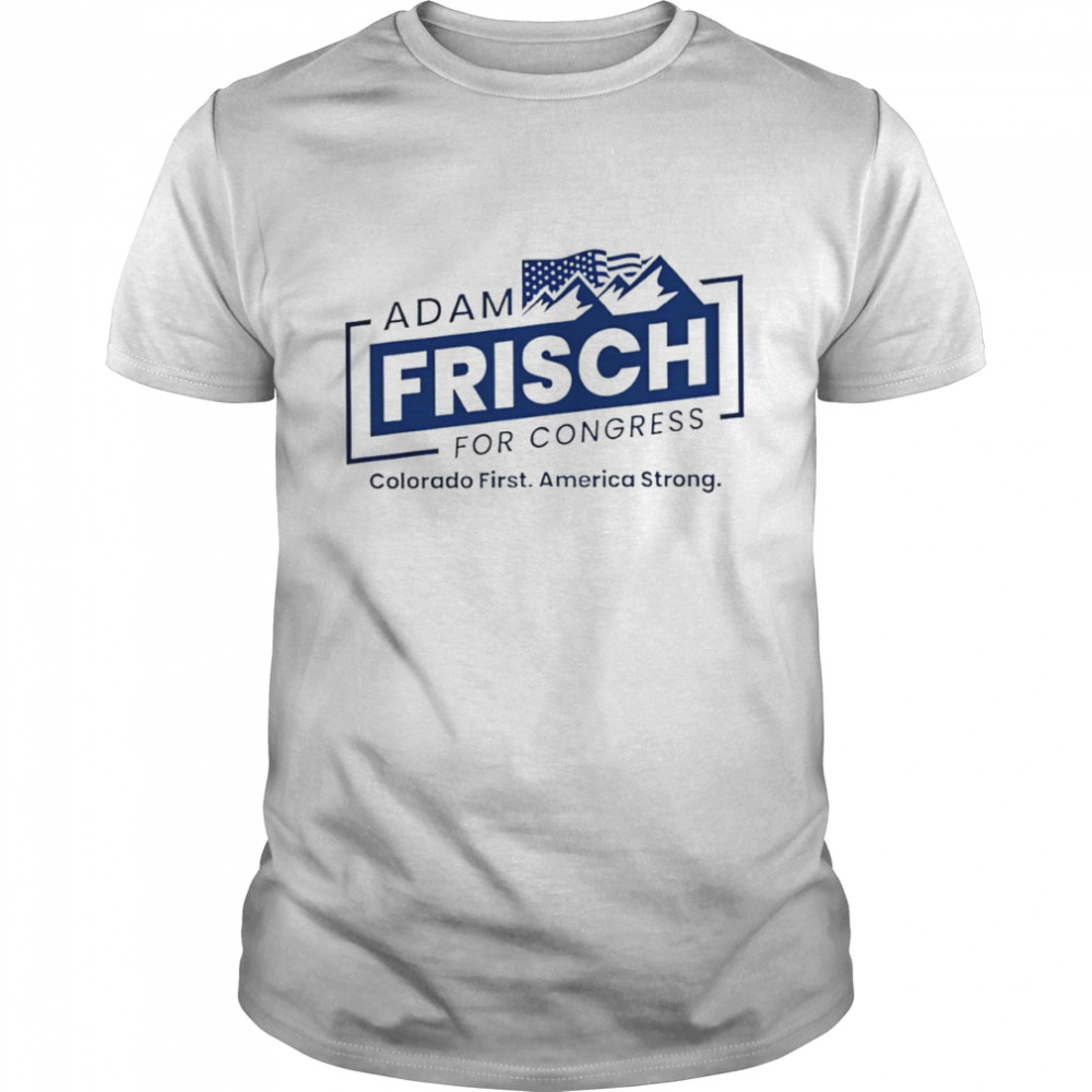 Adam Frisch for congress Colorado shirt