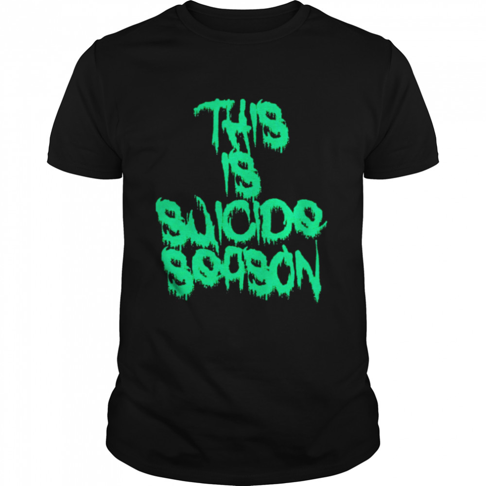 This is suicide season shirt