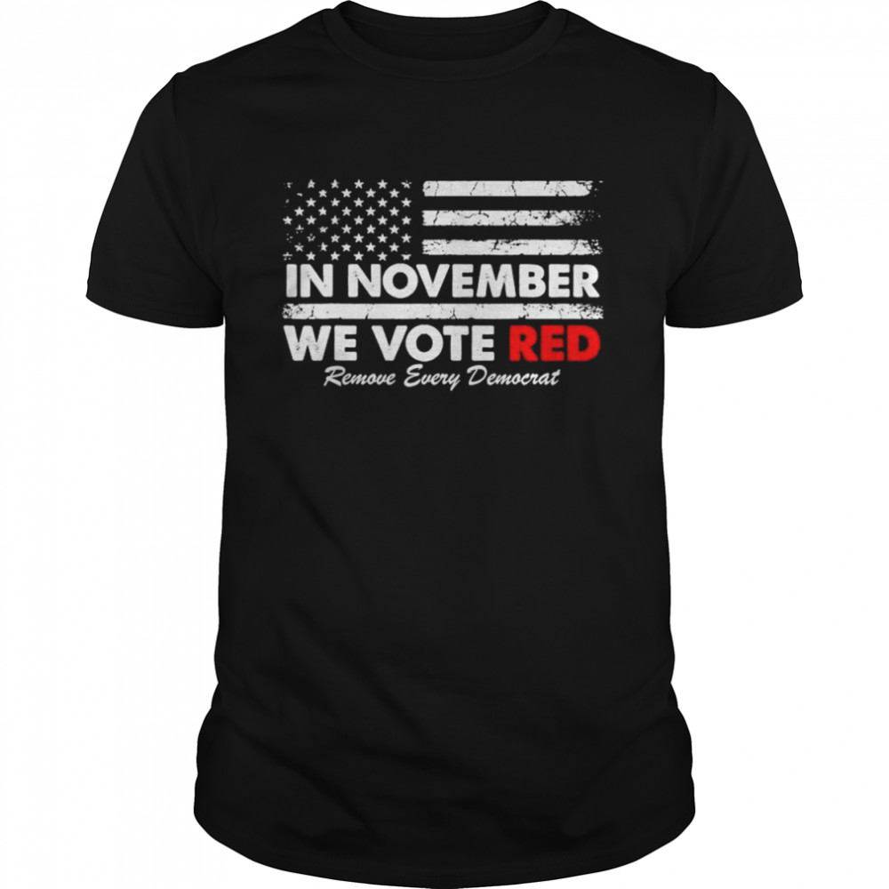 In November We Vote Red Remove Every Democrat American Flag Shirt