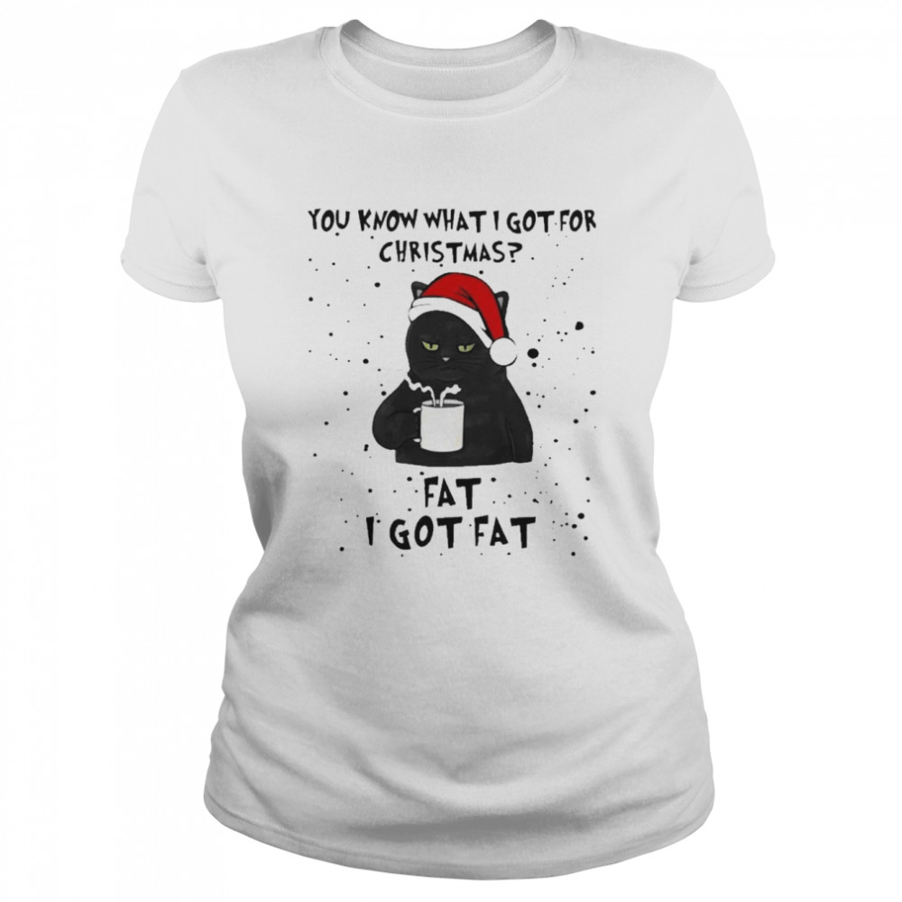 You Know What I Got For Christmas I Got Fat  Classic Women's T-shirt