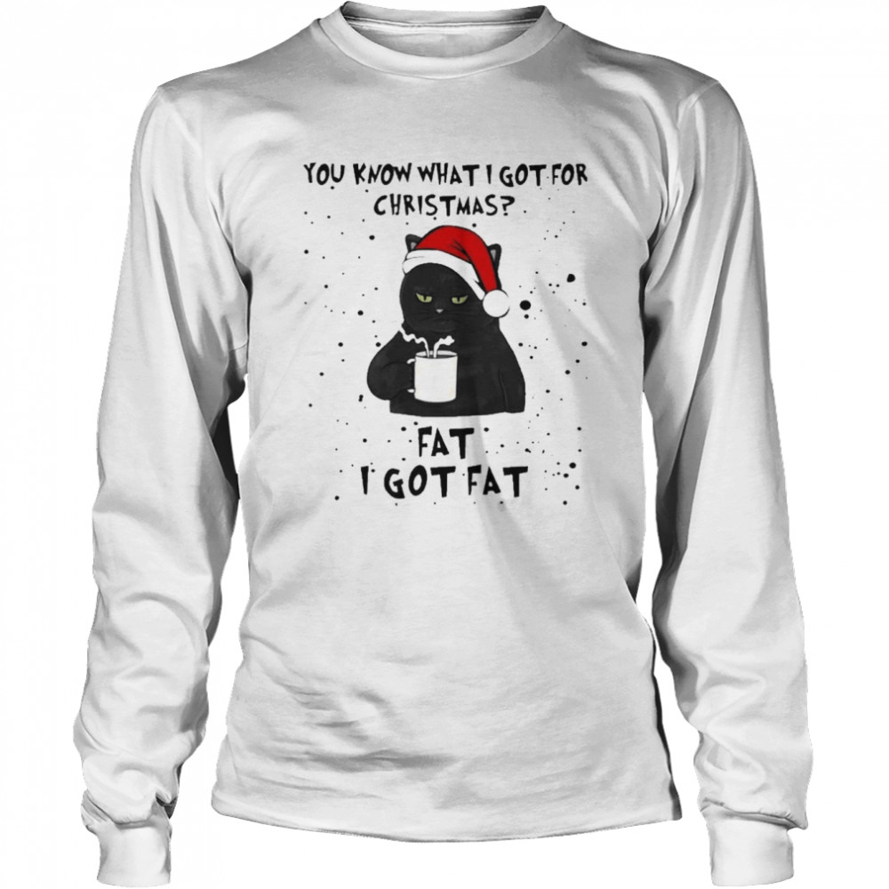 You Know What I Got For Christmas I Got Fat  Long Sleeved T-shirt