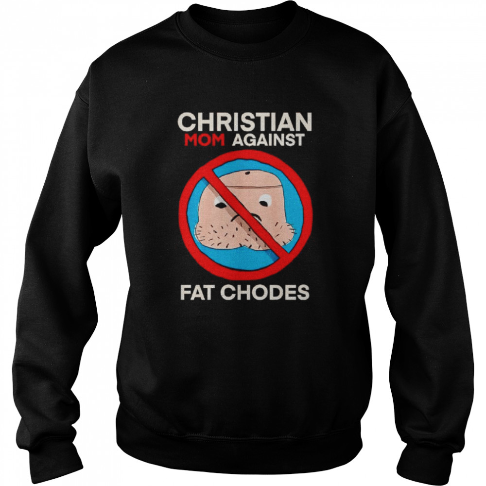 Christian mom against fat chodes shirt Unisex Sweatshirt