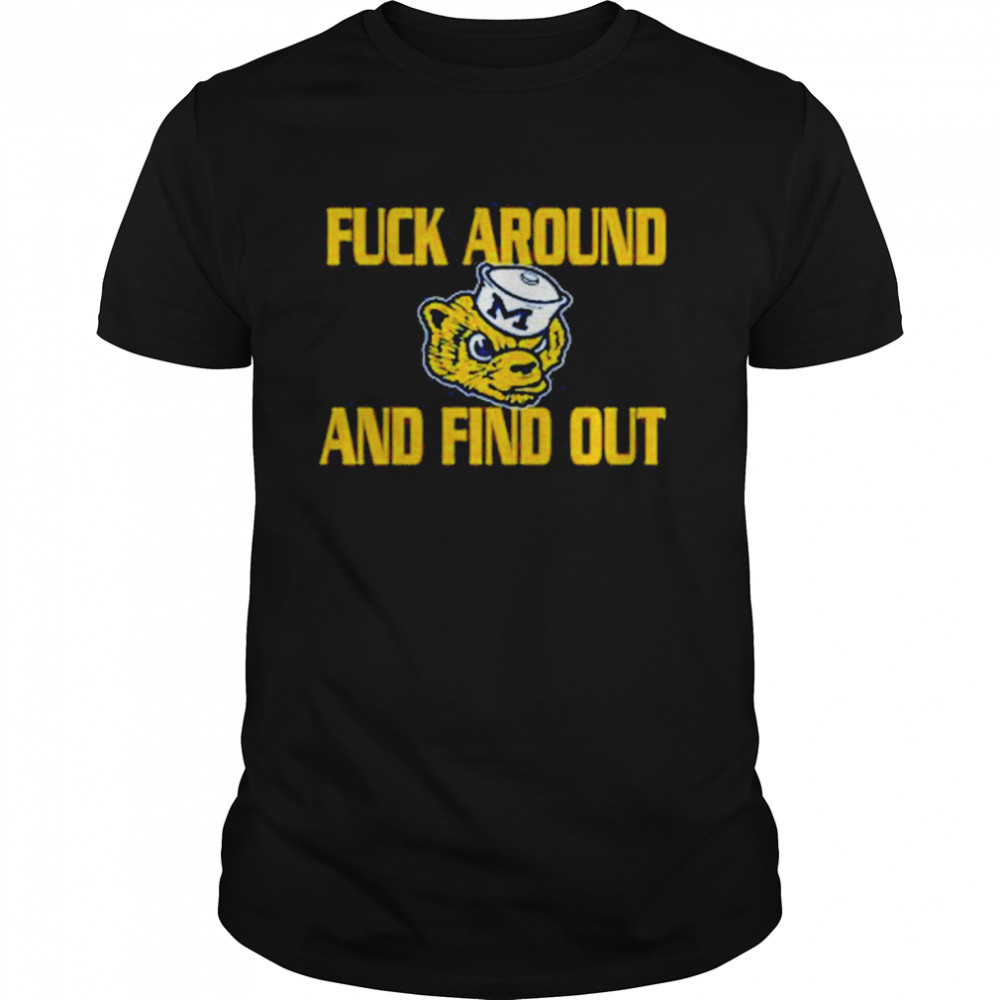Fuck Around And Find Out Michigan Wolverines Shirt
