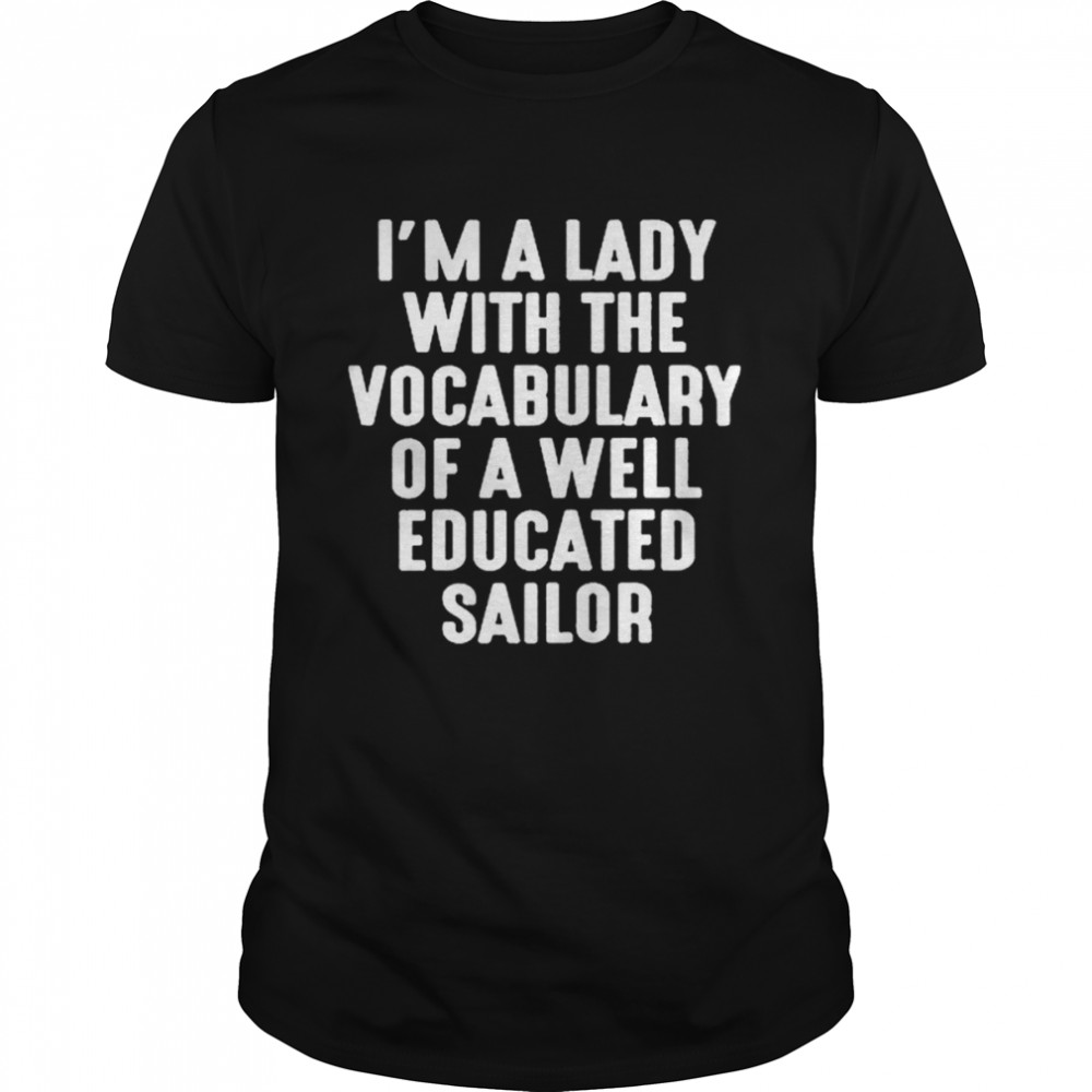 I’m A Lady With The Vocabulary Of A Well Educated Sailor Shirt