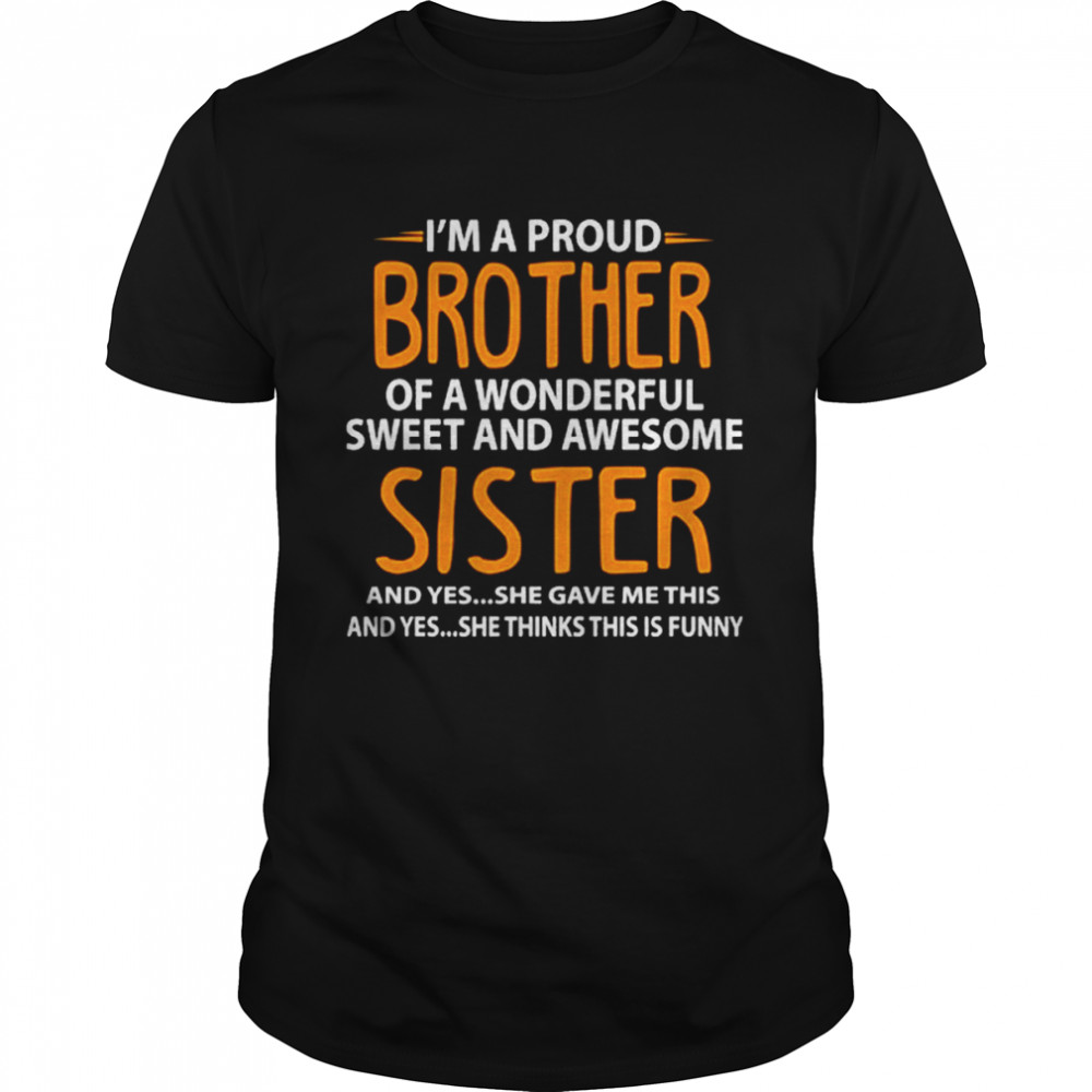 I’m A Proud Brother Of A Wonderful Sweet And Awesome Sister Shirt