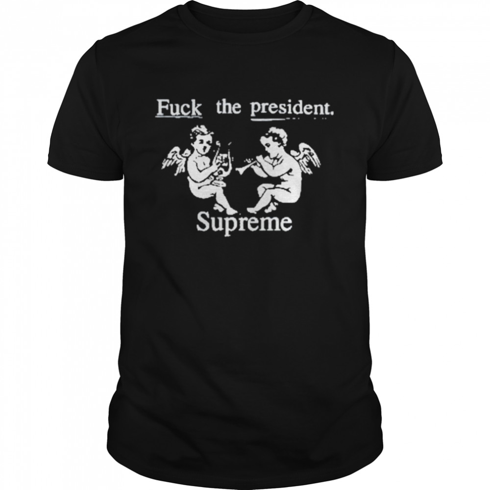 Fuck the president supreme 2022 shirt - Kingteeshop