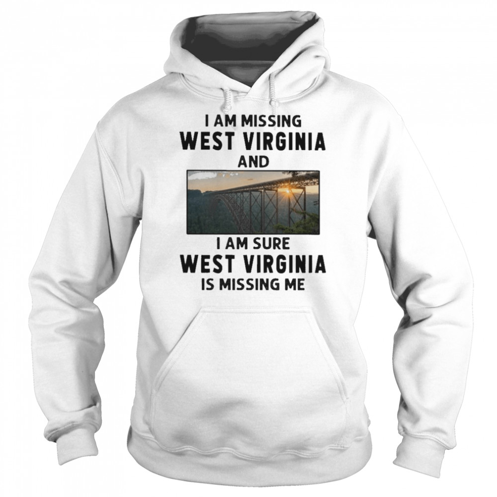 I am missing West Virginia and I am sure West Virginia is missing me shirt Unisex Hoodie