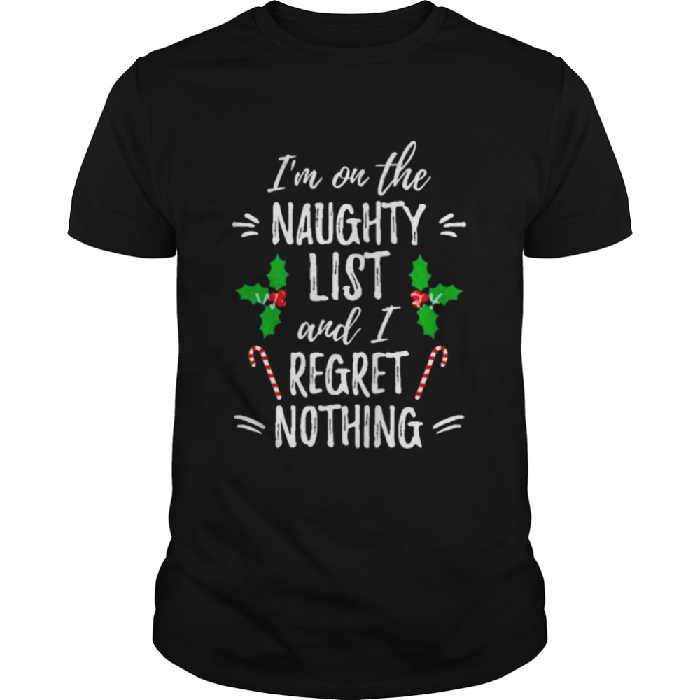i’m on the naughty list and I regret nothing Christmas shirt