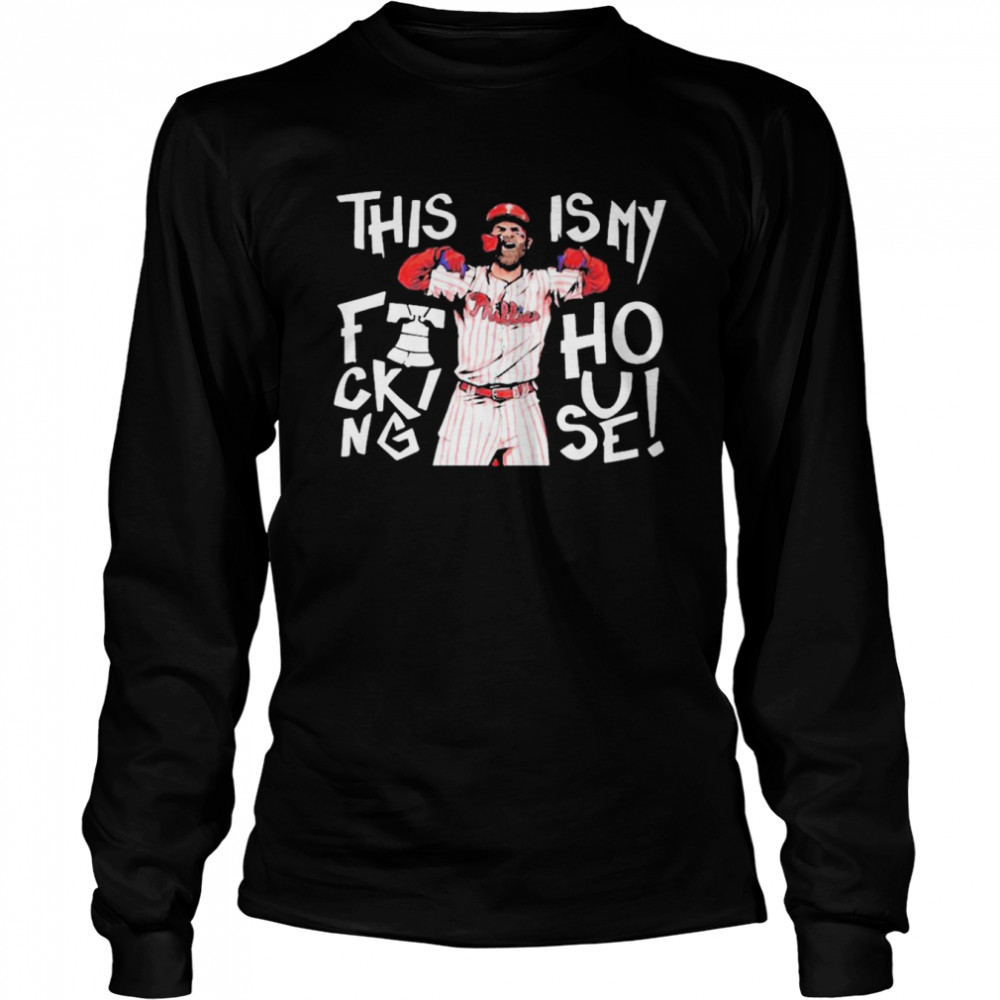 Philadelphia Phillies Bryce Harper My Phucking House shirt, hoodie,  sweater, long sleeve and tank top